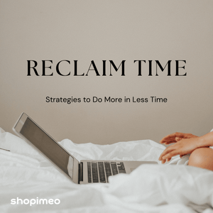 Reclaim Time: Strategies to Do More in Less Time