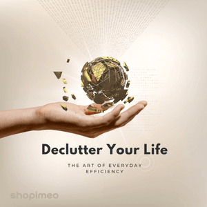 Declutter Your Life: The Art of Everyday Efficiency